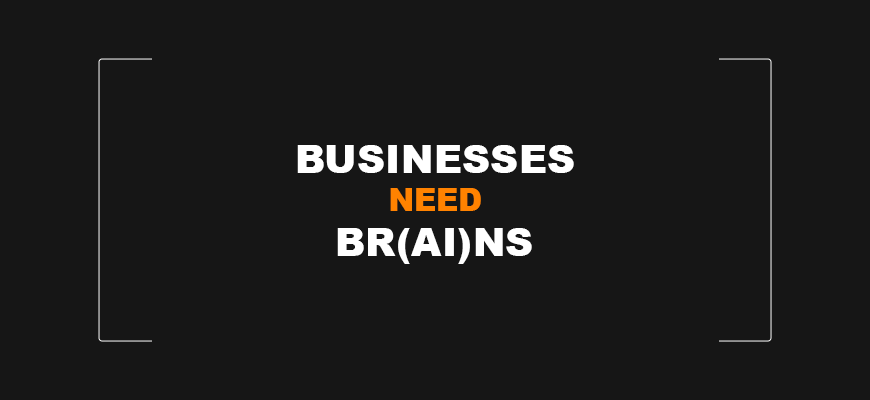 Businesses Need Br(AI)ns